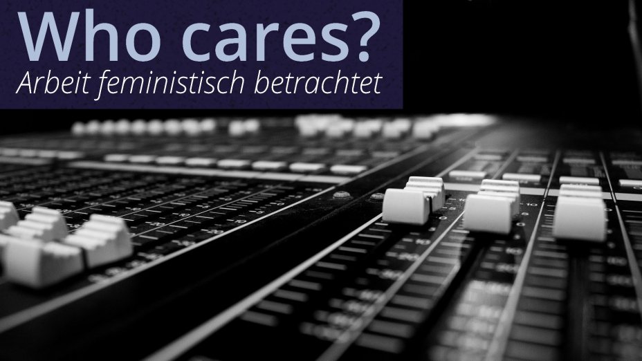 Who cares? Arbeit feministisch betrachtet